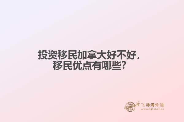 投資移民加拿大好不好，移民優(yōu)點(diǎn)有哪些？