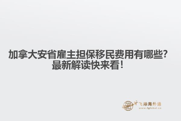 加拿大安省雇主擔(dān)保移民費(fèi)用有哪些？最新解讀快來看！