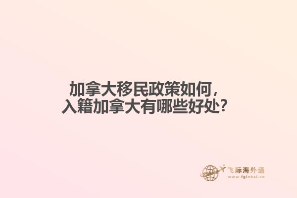 加拿大移民政策如何，入籍加拿大有哪些好處？