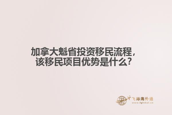 加拿大魁省投資移民流程，該移民項目優(yōu)勢是什么？