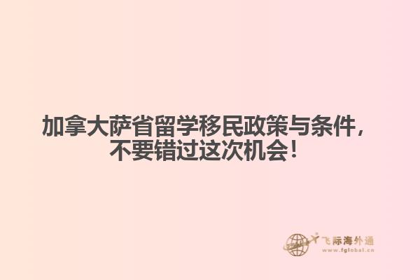 加拿大薩省留學(xué)移民政策與條件，加拿大留學(xué)生不要錯(cuò)過這次機(jī)會(huì)！