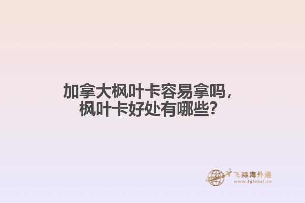 加拿大楓葉卡容易拿嗎，楓葉卡好處有哪些？
