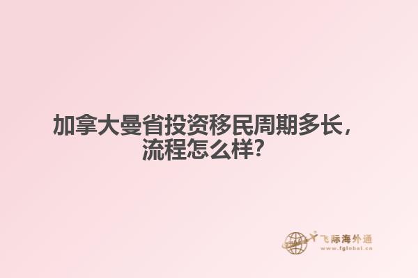 加拿大曼省投資移民周期多長，流程怎么樣？