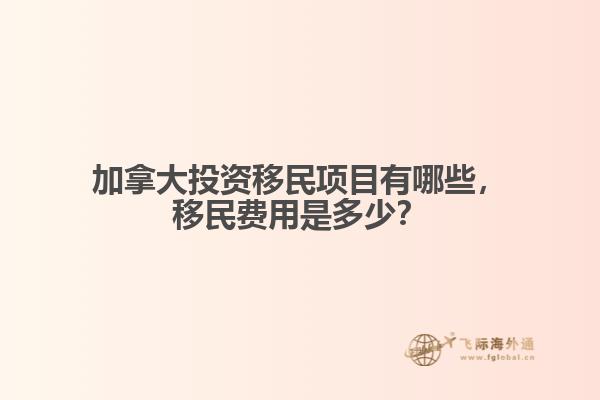 加拿大投資移民項目有哪些，移民費用是多少？