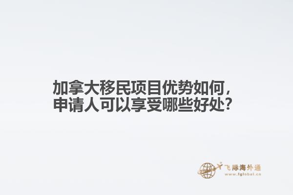 加拿大移民項目優(yōu)勢如何，申請人可以享受哪些好處？