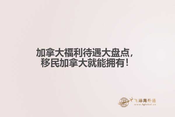 加拿大福利待遇大盤點，移民加拿大就能擁有！