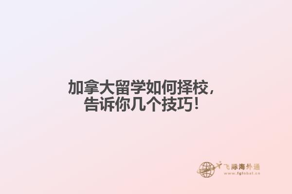 加拿大留學(xué)如何擇校，告訴你幾個(gè)技巧！