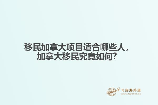 移民加拿大項目適合哪些人，加拿大移民究竟如何？