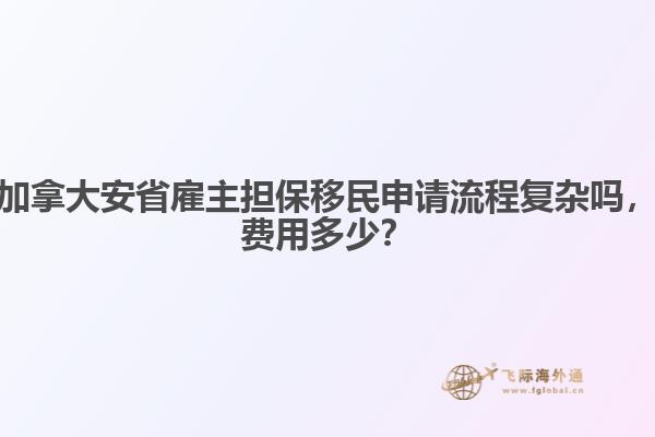 加拿大安省雇主擔(dān)保移民申請流程復(fù)雜嗎，費(fèi)用多少？