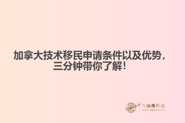 加拿大技術移民申請條件以及優(yōu)勢，三分鐘帶你了解！