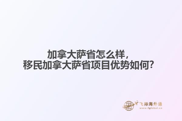 加拿大薩省怎么樣，移民加拿大薩省項目優(yōu)勢如何？