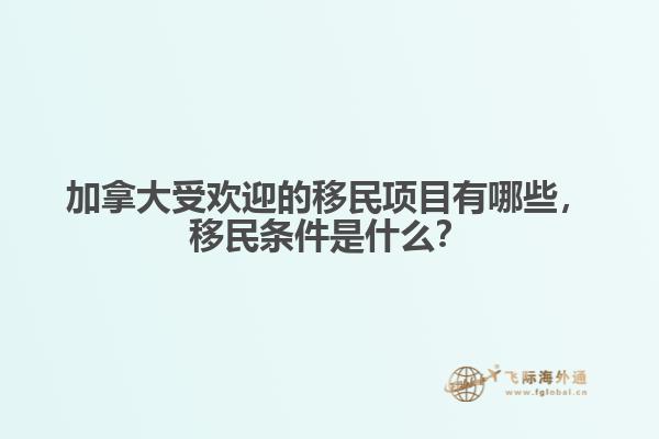 加拿大受歡迎的移民項(xiàng)目有哪些，移民條件是什么？