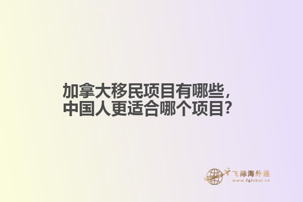 加拿大移民項(xiàng)目有哪些，中國(guó)人更適合哪個(gè)項(xiàng)目？
