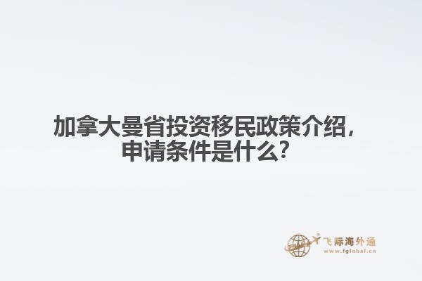 加拿大曼省投資移民政策介紹，申請(qǐng)條件是什么？