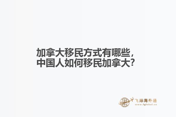 加拿大移民方式有哪些，中國人如何移民加拿大？