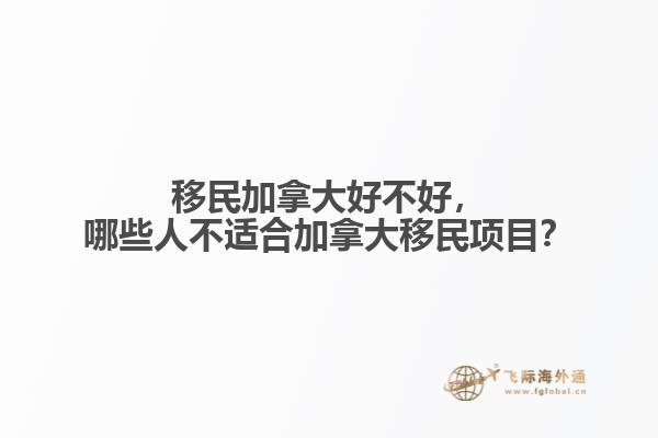 移民加拿大好不好，哪些人不適合加拿大移民項(xiàng)目？
