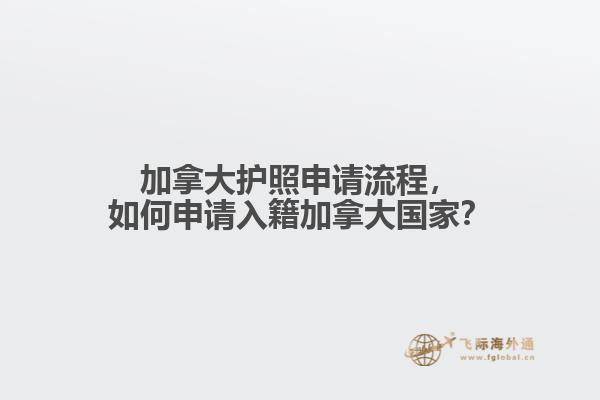 加拿大護(hù)照申請流程，如何申請入籍加拿大國家？