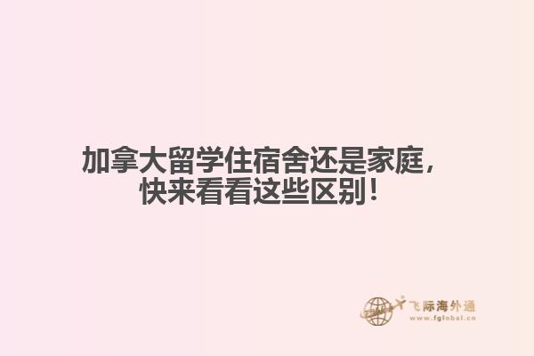 加拿大留學(xué)住宿舍還是家庭，快來看看這些區(qū)別！