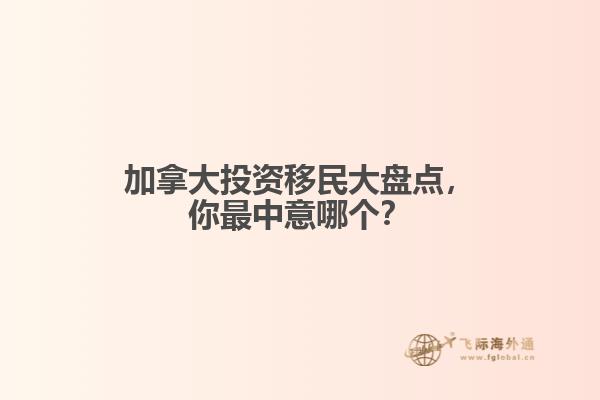 加拿大投資移民大盤點(diǎn)，你最中意哪個(gè)？