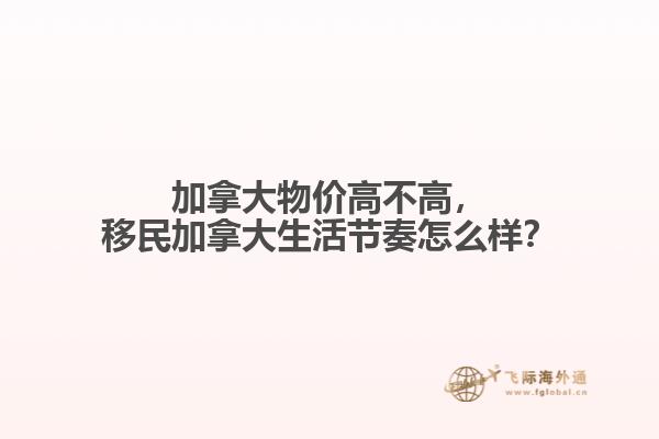 加拿大物價高不高，移民加拿大生活節(jié)奏怎么樣？