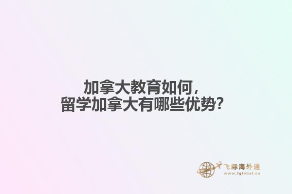 加拿大教育如何，留學(xué)加拿大有哪些優(yōu)勢？
