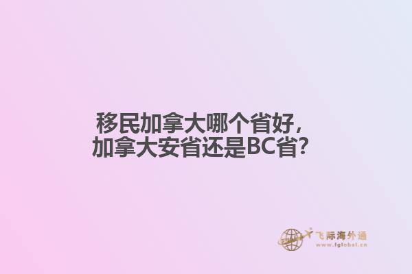 移民加拿大哪個省好，加拿大安省還是BC??？