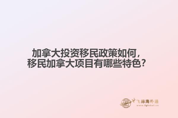 加拿大投資移民政策如何，移民加拿大項(xiàng)目有哪些特色？