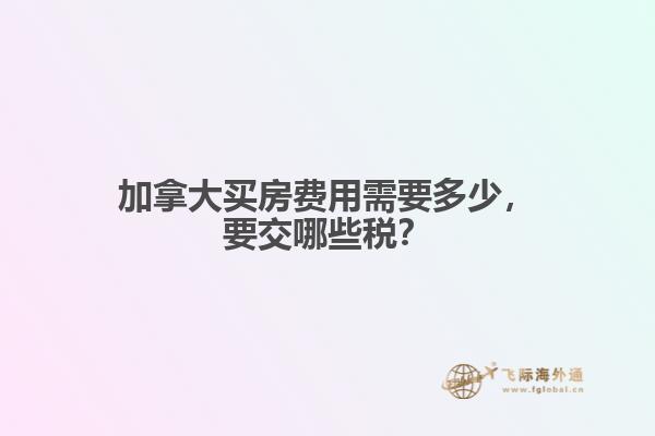 加拿大買房費用需要多少，要交哪些稅？
