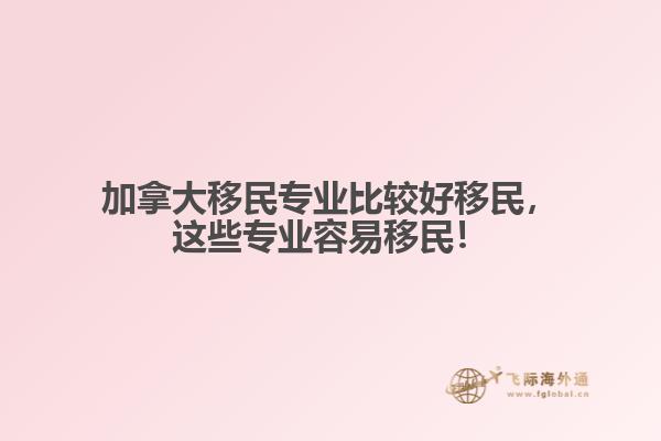 加拿大移民專業(yè)比較好移民，這些專業(yè)容易移民！