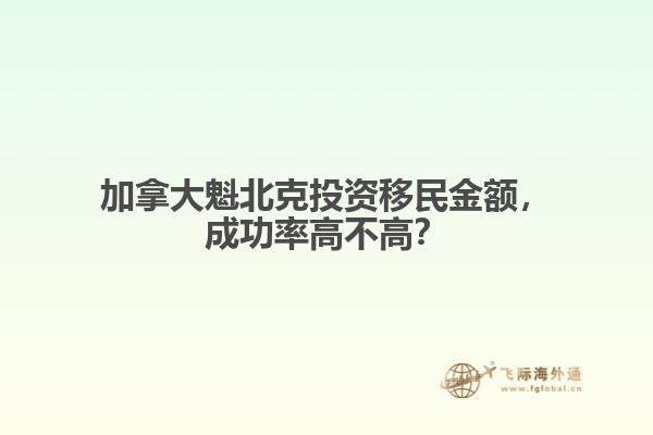 加拿大魁北克投資移民金額，成功率高不高？