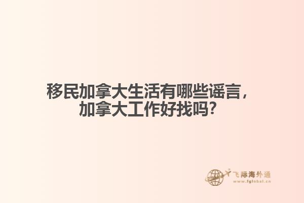 移民加拿大生活有哪些謠言，加拿大工作好找嗎？