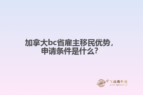 加拿大bc省雇主移民優(yōu)勢，申請條件是什么？ 