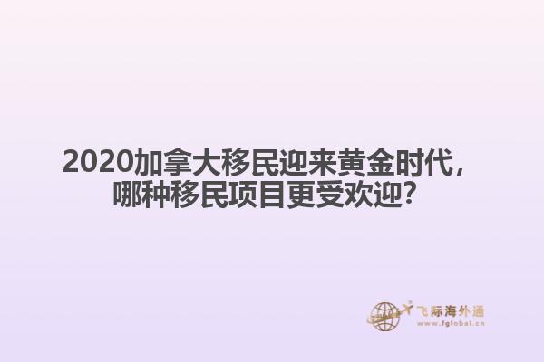 2020加拿大移民迎來黃金時代，哪種移民項目更受歡迎？