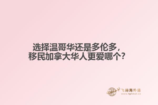 選擇溫哥華還是多倫多，移民加拿大華人更愛哪個(gè)？