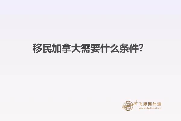 移民加拿大需要什么條件？