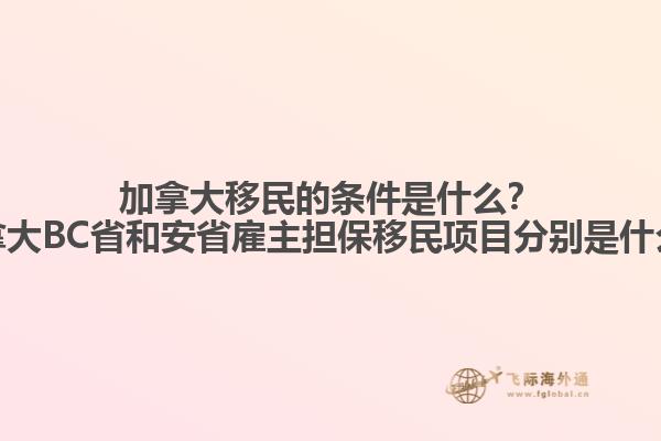 加拿大移民的條件是什么？加拿大BC省和安省雇主擔保移民項目分別是什么？