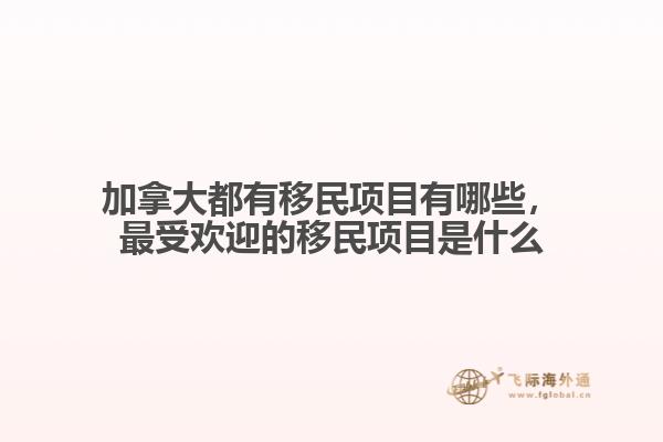 加拿大都有移民項目有哪些，最受歡迎的移民項目是什么