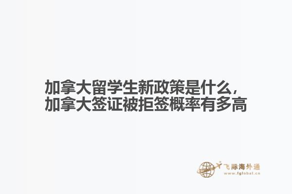 加拿大留學(xué)生新政策是什么，加拿大簽證被拒簽概率有多高