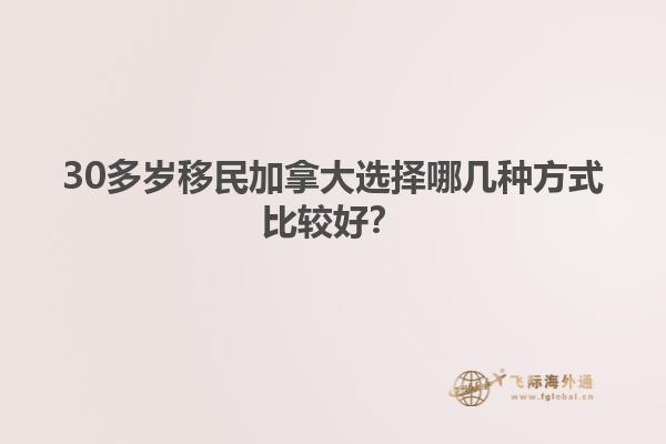 30多歲移民加拿大選擇哪幾種方式比較好？