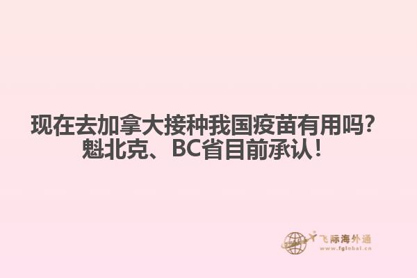 現(xiàn)在去加拿大接種我國疫苗有用嗎？魁北克、BC省目前承認(rèn)！
