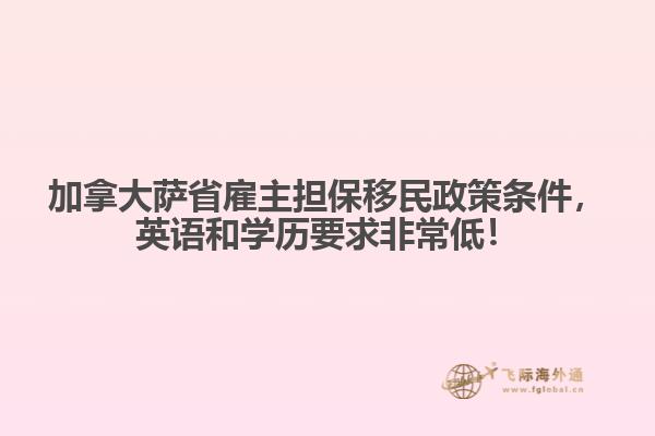 加拿大薩省雇主擔(dān)保移民政策條件，英語和學(xué)歷要求非常低！
