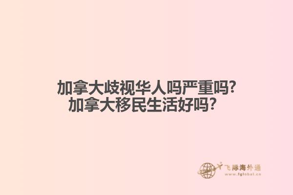 加拿大歧視華人嗎嚴重嗎?加拿大移民生活好嗎？