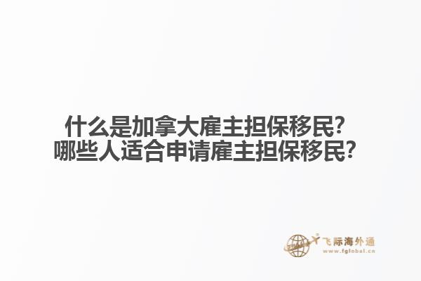 什么是加拿大雇主擔(dān)保移民？哪些人適合申請雇主擔(dān)保移民？