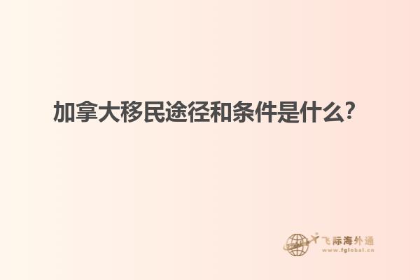 加拿大移民途徑和條件是什么？