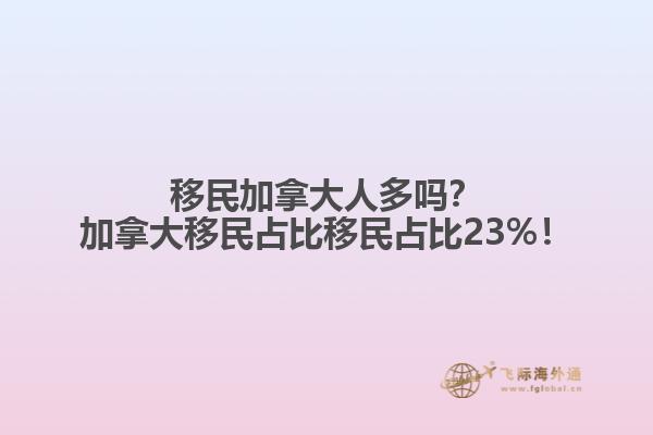 移民加拿大人多嗎？加拿大移民占比移民占比23%！