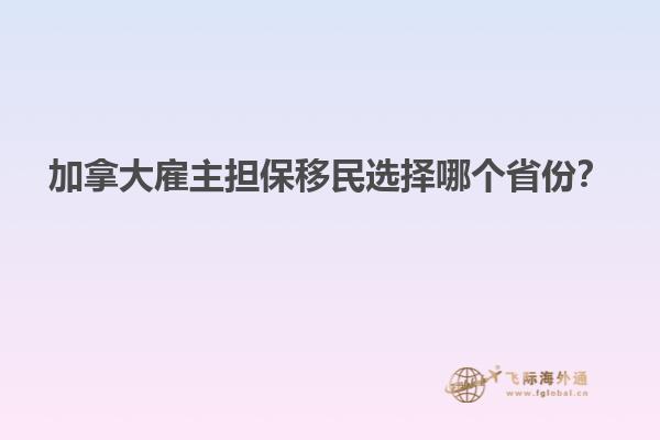 加拿大雇主擔(dān)保移民選擇哪個省份？