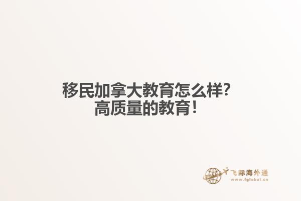 移民加拿大教育怎么樣？高質(zhì)量的教育！
