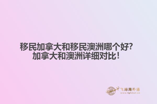 移民加拿大和移民澳洲哪個(gè)好？加拿大和澳洲詳細(xì)對比！