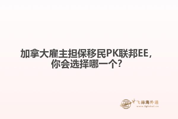 加拿大雇主擔(dān)保移民PK聯(lián)邦EE，你會選擇哪一個(gè)？