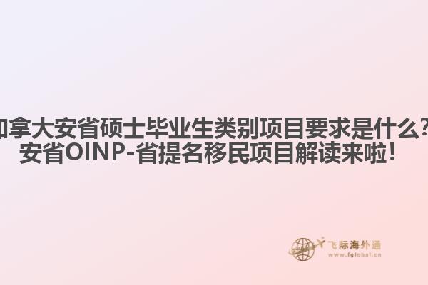 加拿大安省碩士畢業(yè)生類別項目要求是什么？安省OINP-省提名移民項目解讀來啦！